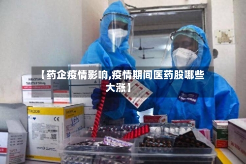 【药企疫情影响,疫情期间医药股哪些大涨】-第3张图片