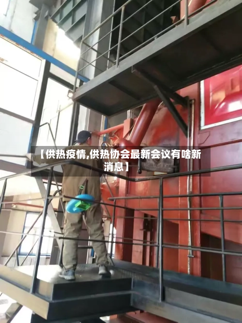 【供热疫情,供热协会最新会议有啥新消息】-第3张图片