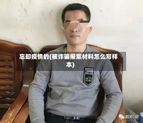 忘却疫情的(被诈骗报案材料怎么写样本)-第2张图片