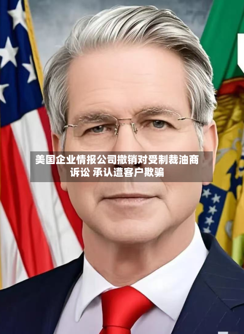 美国企业情报公司撤销对受制裁油商诉讼 承认遭客户欺骗