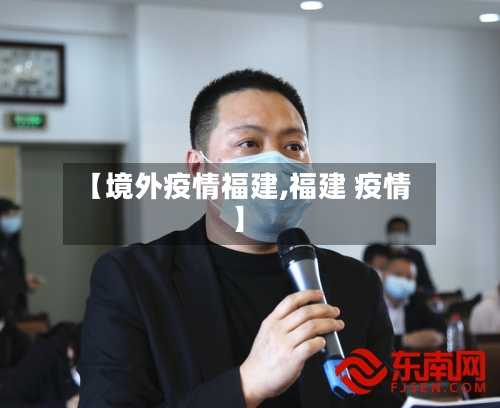 【境外疫情福建,福建 疫情】-第3张图片