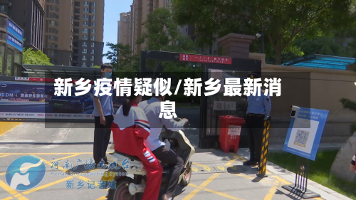 新乡疫情疑似/新乡最新消息