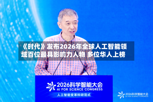《时代》发布2026年全球人工智能领域百位最具影响力人物 多位华人上榜-第2张图片