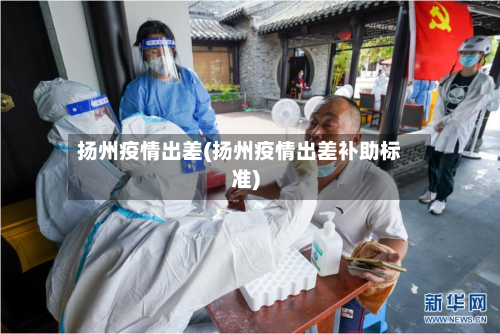 扬州疫情出差(扬州疫情出差补助标准)