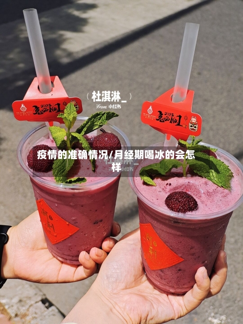 疫情的准确情况/月经期喝冰的会怎样