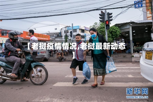 【老挝疫情情况,老挝最新动态】-第3张图片
