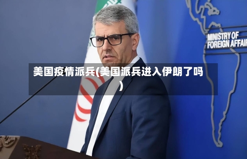美国疫情派兵(美国派兵进入伊朗了吗)-第3张图片