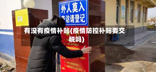 有没有疫情补贴(疫情防控补贴要交税吗)-第3张图片